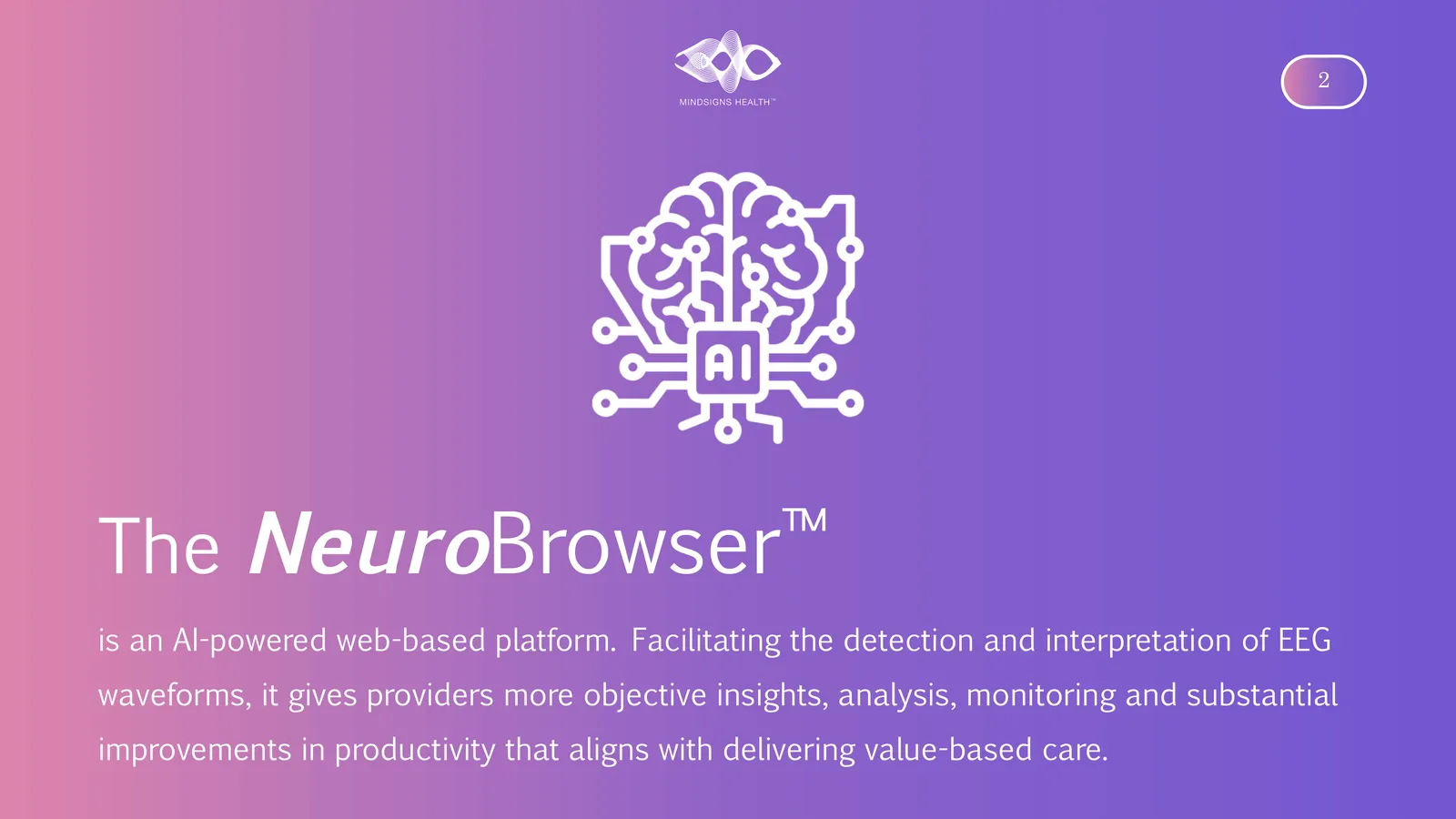 The NeuroBrowser is an AI-powered web-based platform. Facilitating the detection and interpretation of EEG waveforms, it gives providers more objective insights, analysis, monitoring and substantial improvements in productivity that aligns with delivering value-based care.
